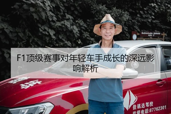 F1顶级赛事对年轻车手成长的深远影响解析